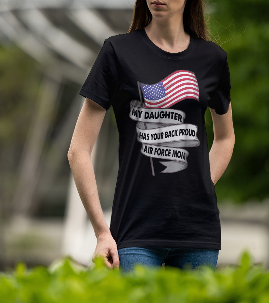 Proud Air Force Mom My Daughter Has Your Back With American Flag T-Shirt