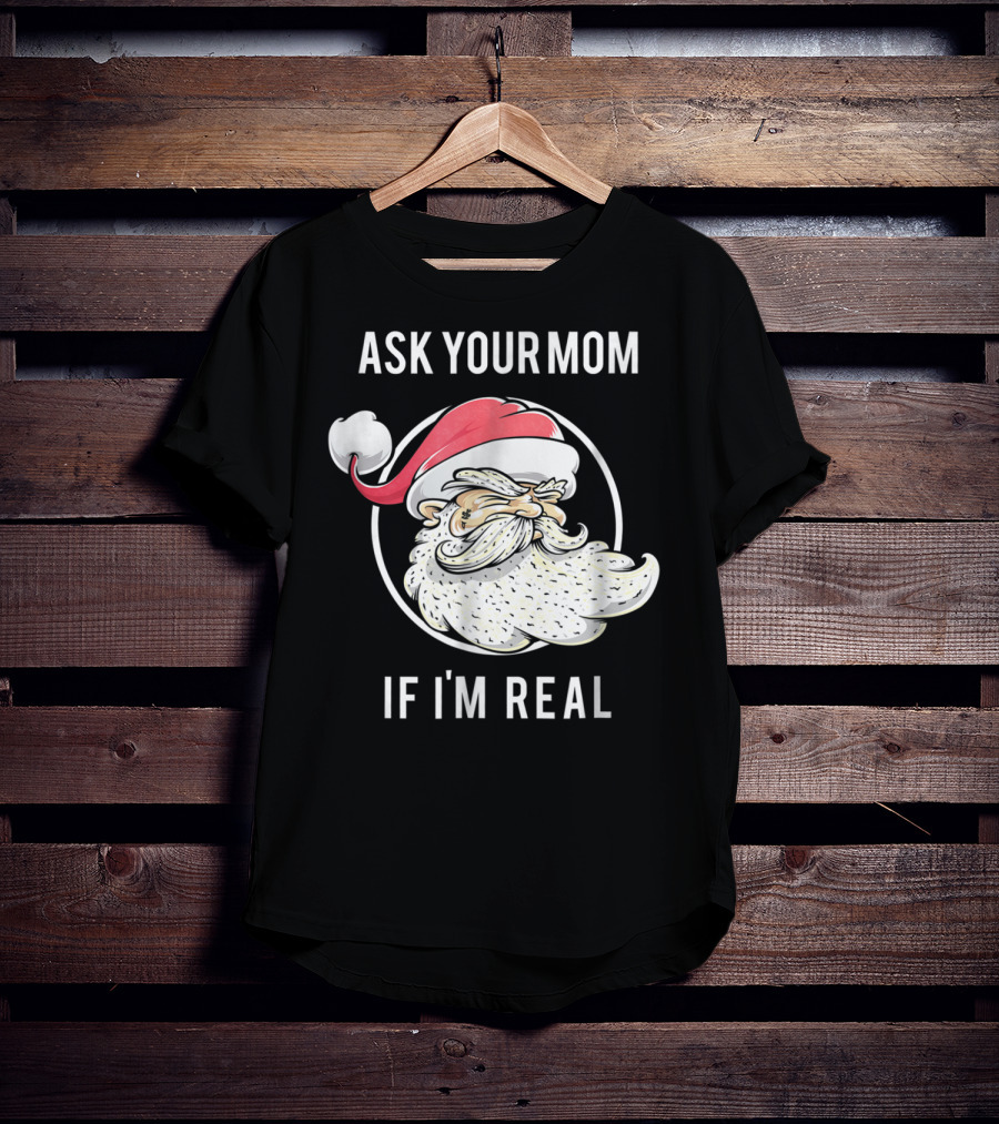 Ask Your Mom If I'm Real Funny Santa Claus T-Shirt