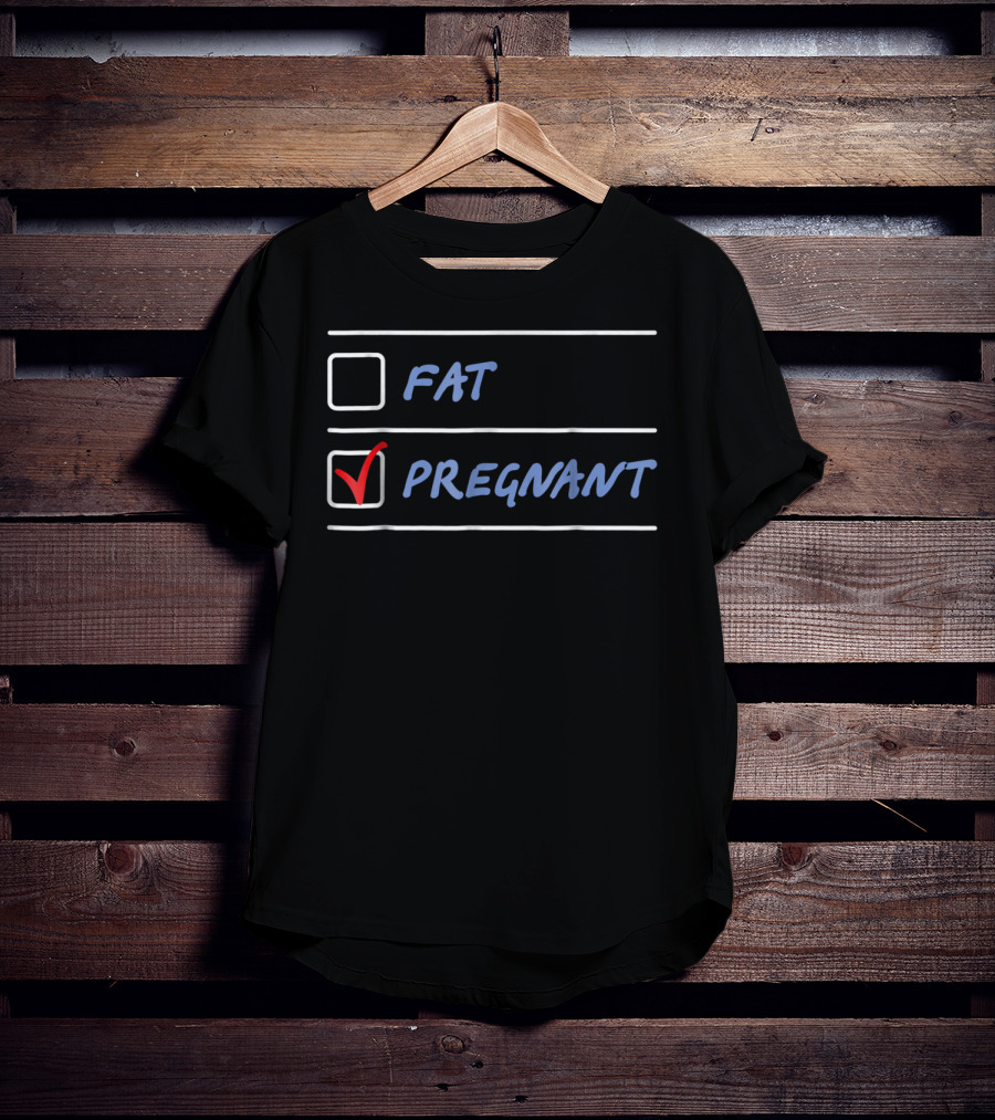 Fat Or Pregnant Funny Checklist Maternity Humor T-Shirt