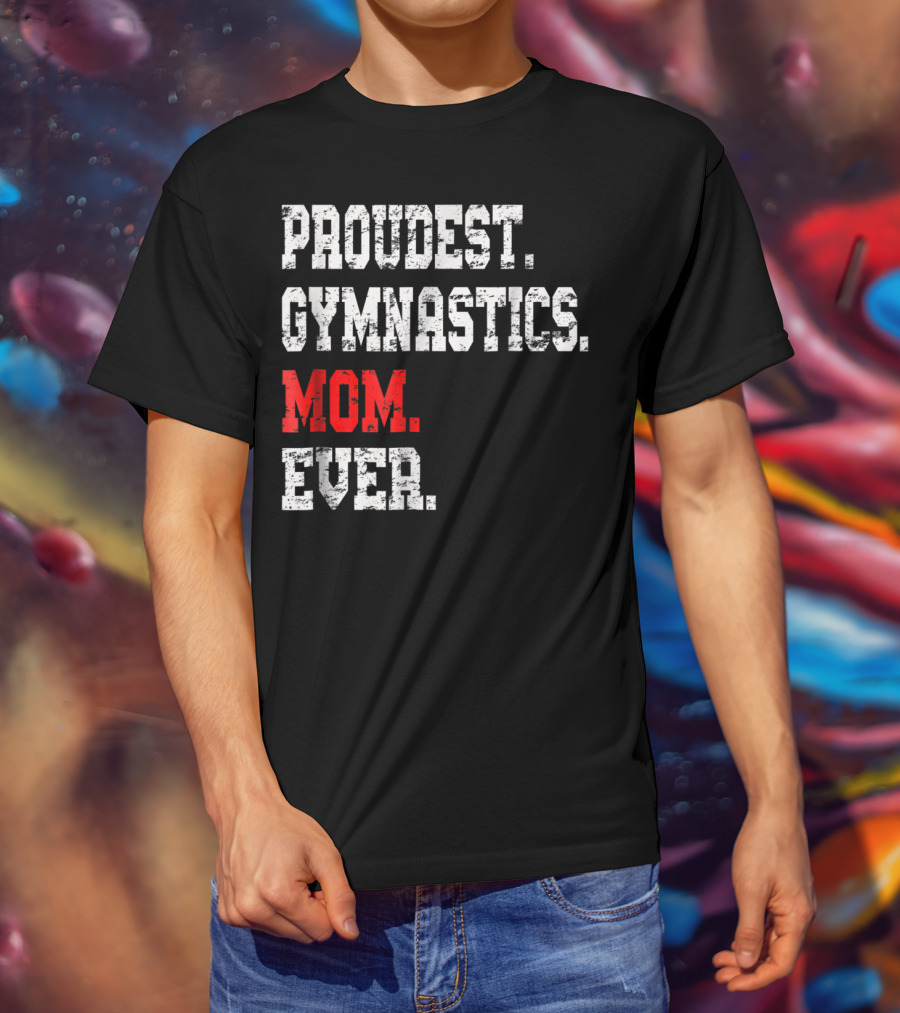 Proudest Gymnastics Mom Ever Custom Gymnastics Mom Cute Gymnast T-Shirt