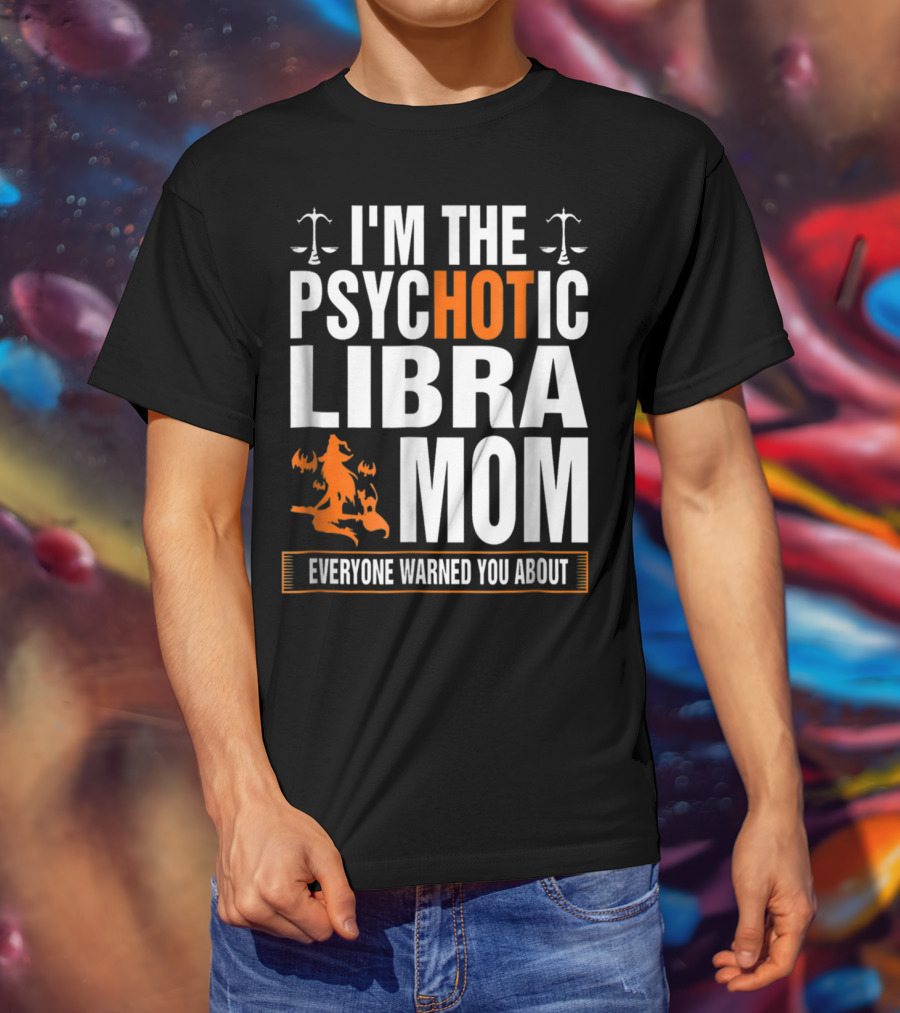 I'm The Psychotic Libra Mom Everyone Warned You About Halloween T-Shirt