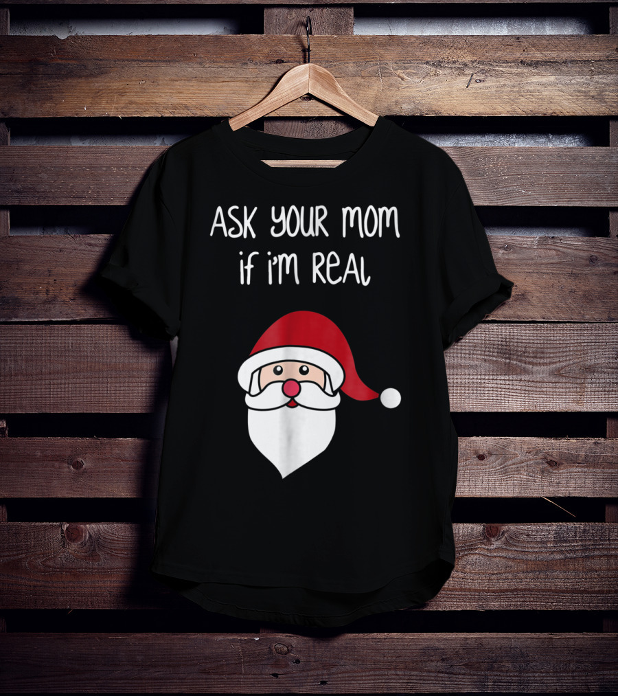 Ask Your Mom If I'm Real Santa Season T-Shirt