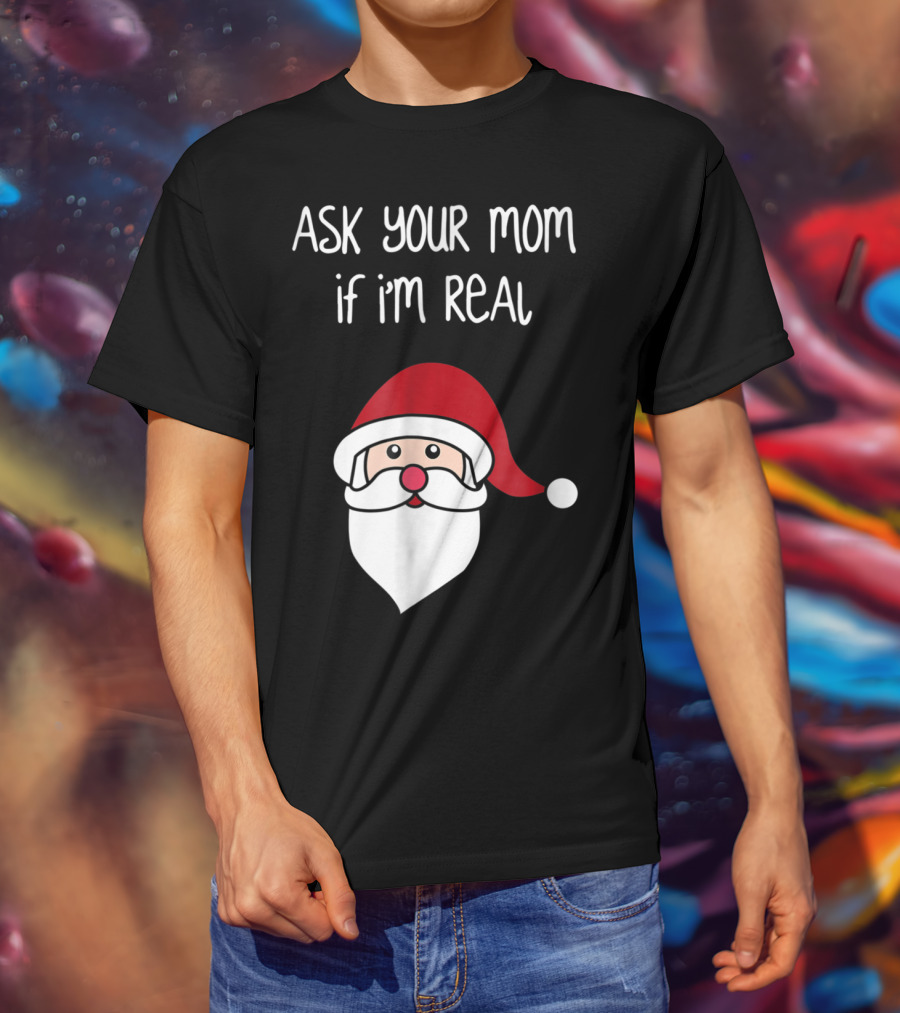 Ask Your Mom If I'm Real Santa Season T-Shirt