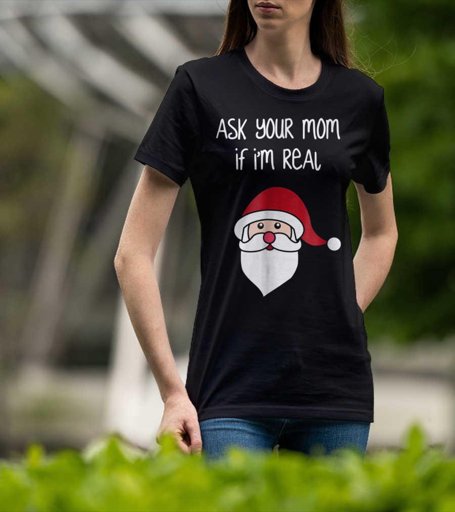 Ask Your Mom If I'm Real Santa Season T-Shirt