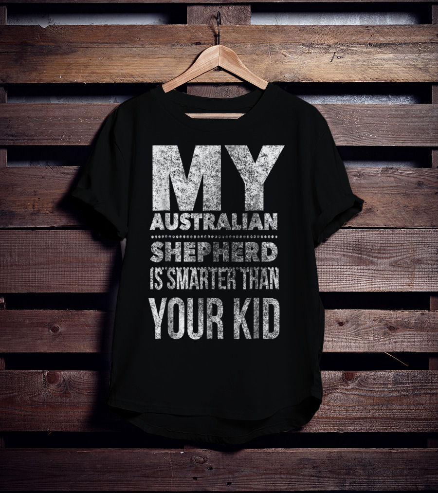 Australian Shepherd Dad My Aussie Is Smarter Than Your Kid T-Shirt