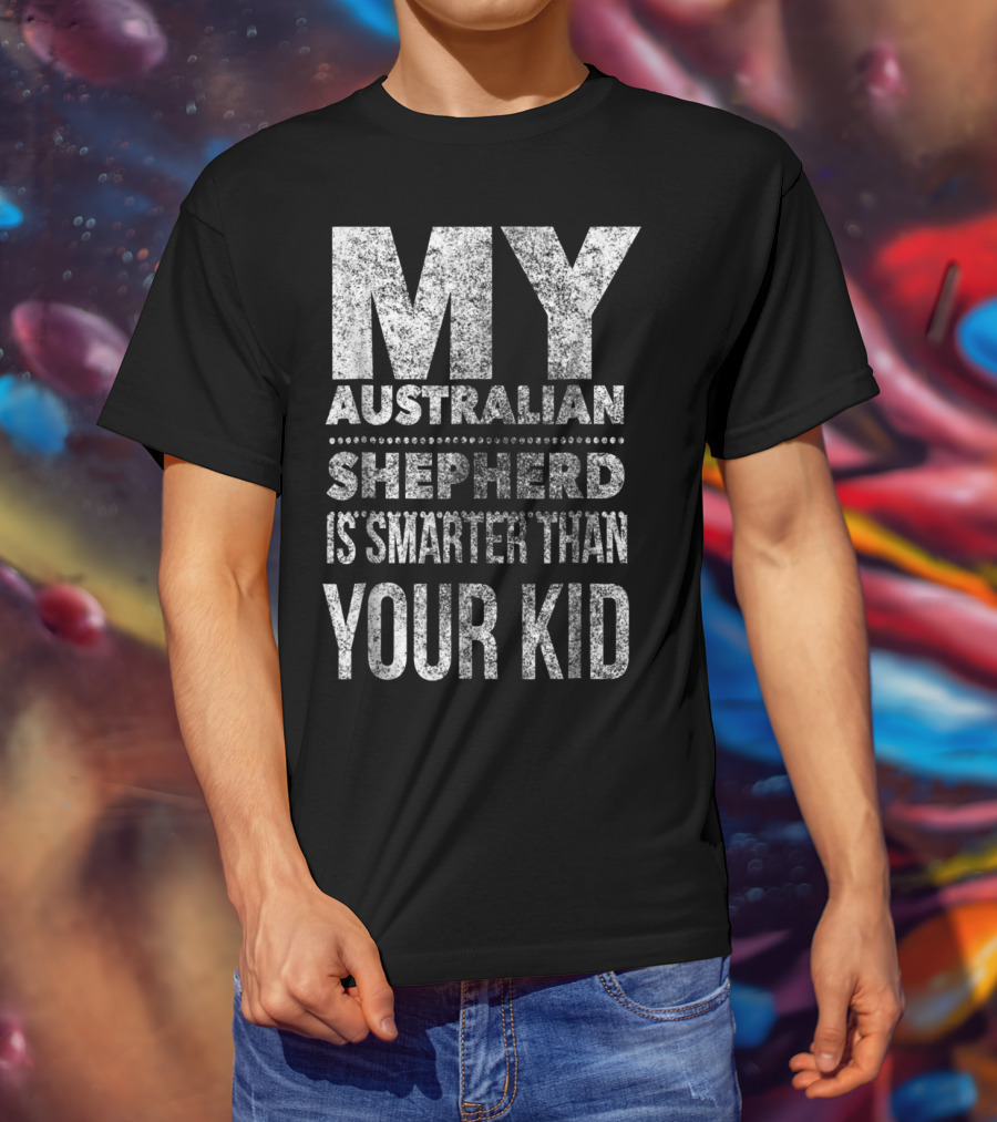 Australian Shepherd Dad My Aussie Is Smarter Than Your Kid T-Shirt
