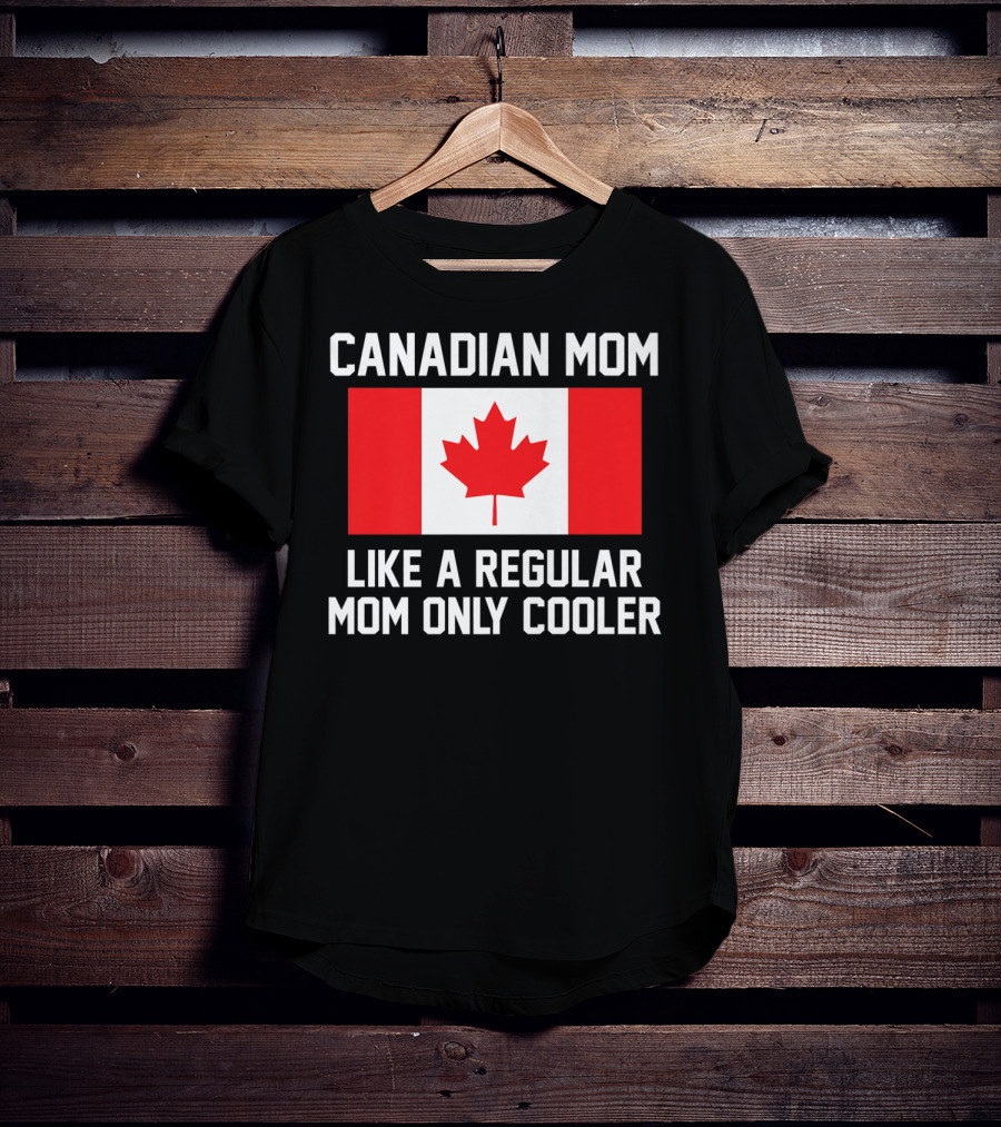 Canadian Mom Like A Regular Mom Only Cooler Canada Flag T-Shirt
