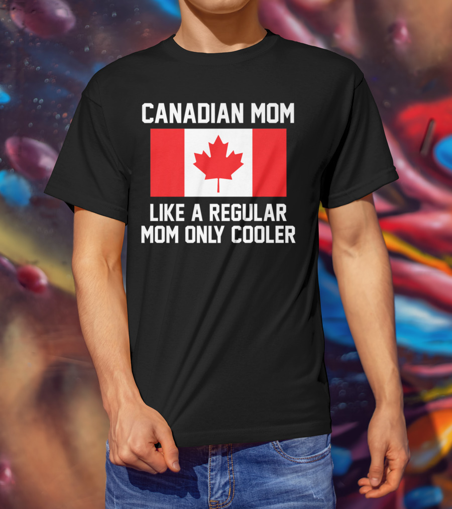 Canadian Mom Like A Regular Mom Only Cooler Canada Flag T-Shirt