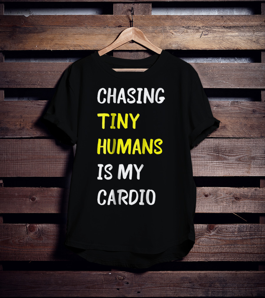 Chasing Tiny Humans Is My Cardio Funny Parenting Mom17 T-Shirt