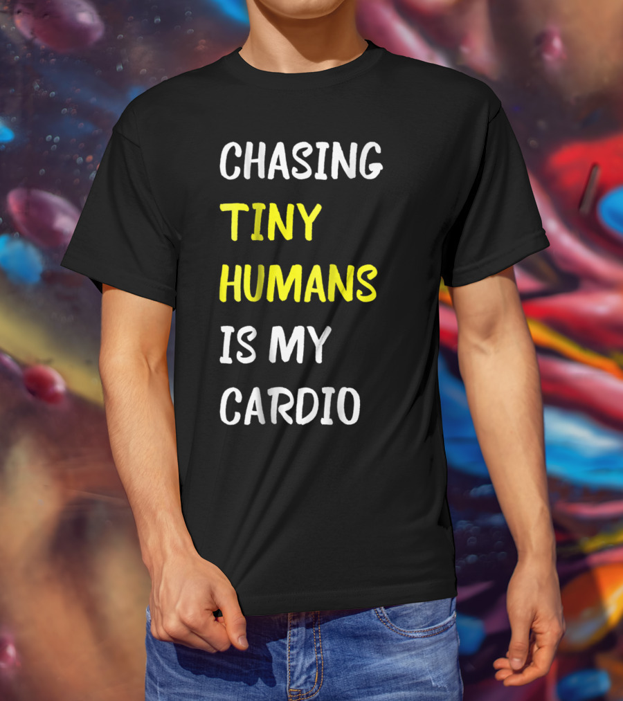 Chasing Tiny Humans Is My Cardio Funny Parenting Mom17 T-Shirt