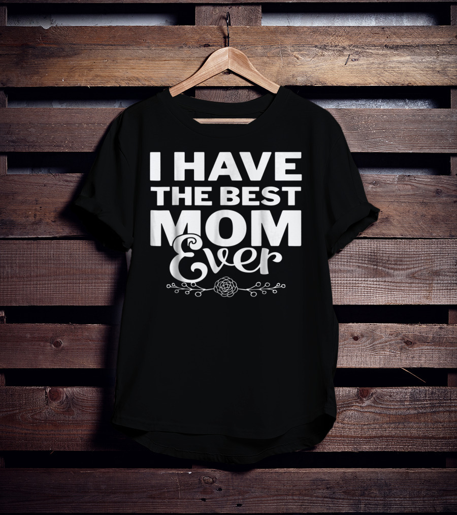 I Have The Best Mom Ever With Elegant Floral T-Shirt