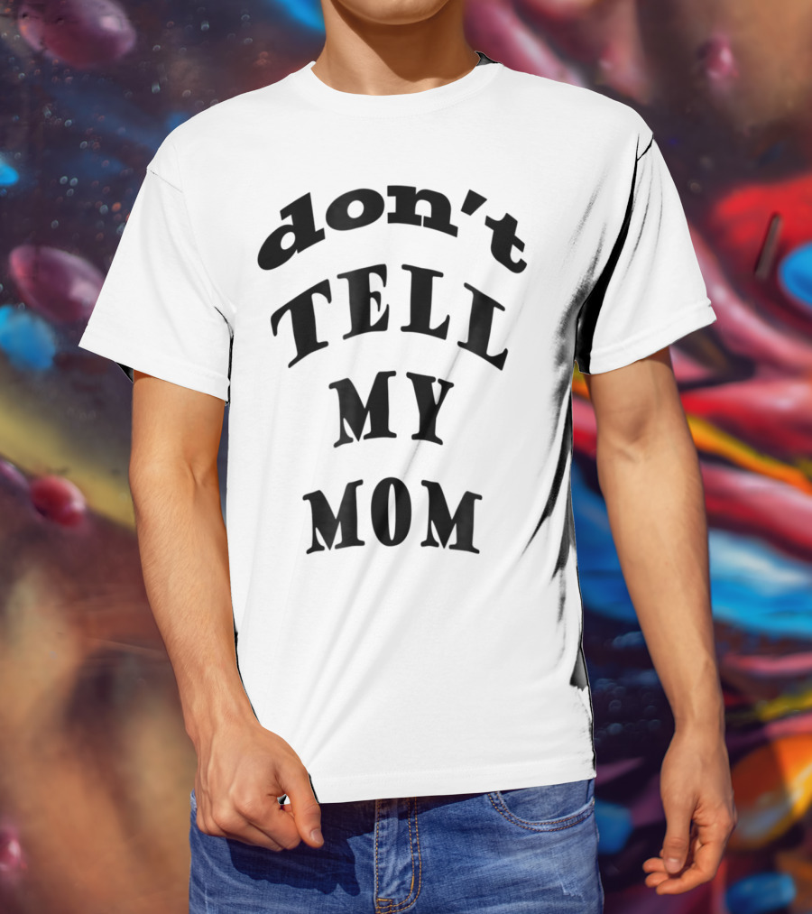 Don't Tell My Mom T-Shirt