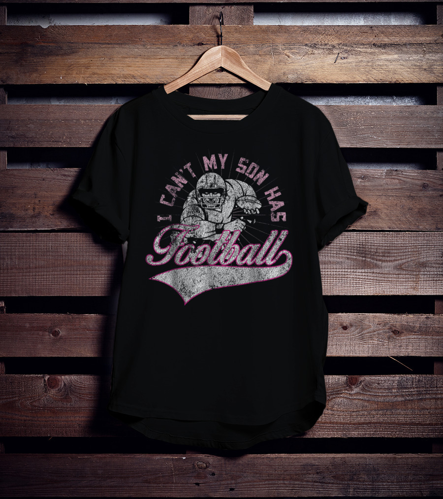 I Can't My Son Has Football Distressed Football Player T-Shirt