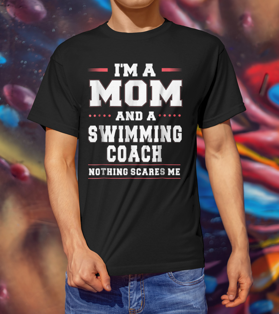 I'm A Mom And A Swimming Coach Nothing Scares Me T-Shirt