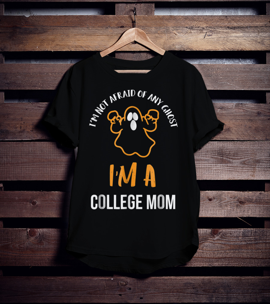 I'm Not Afraid Of Any Ghost I'm A College Mom T-Shirt