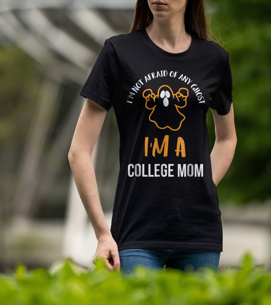 I'm Not Afraid Of Any Ghost I'm A College Mom T-Shirt