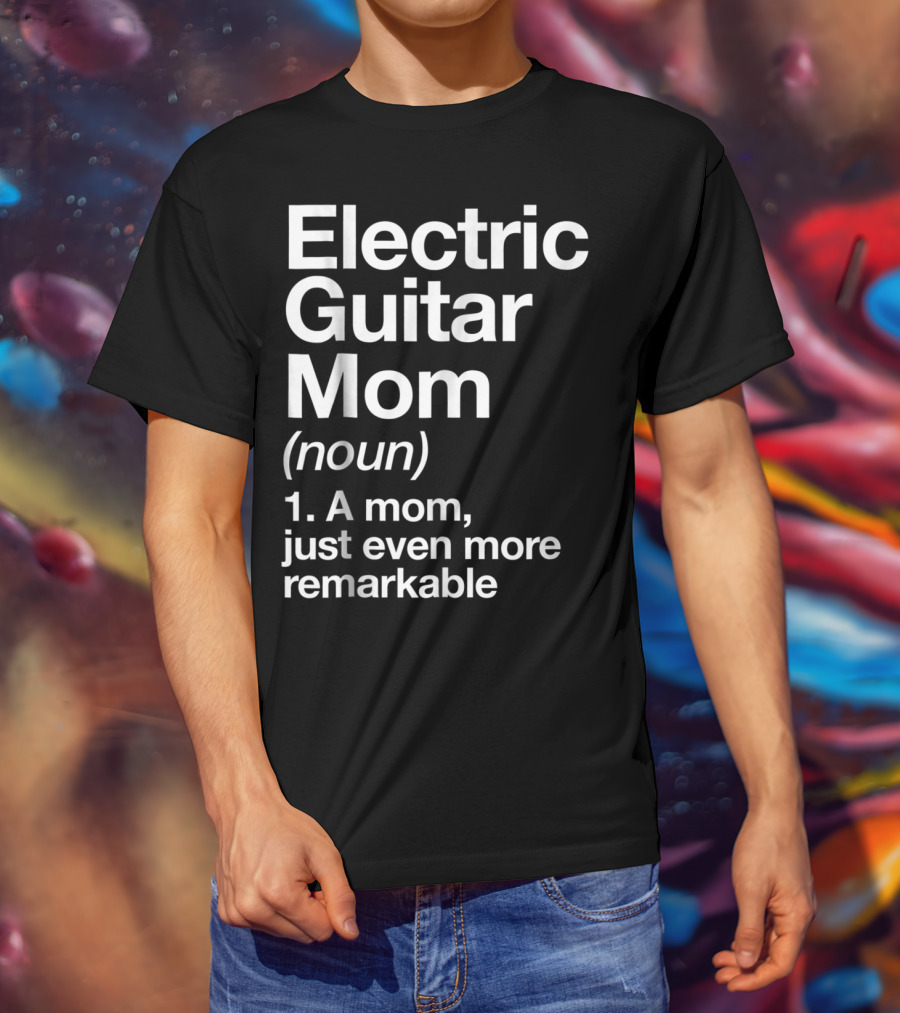 Electric Guitar Mom Noun Remarkable Musician Definition Funny T-Shirt