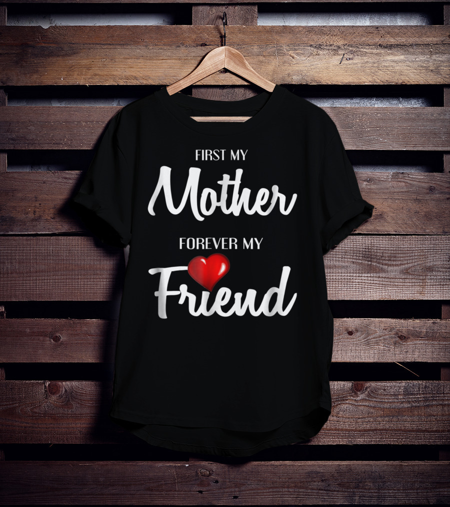 First My Mother Forever My Friend Heart T-Shirt