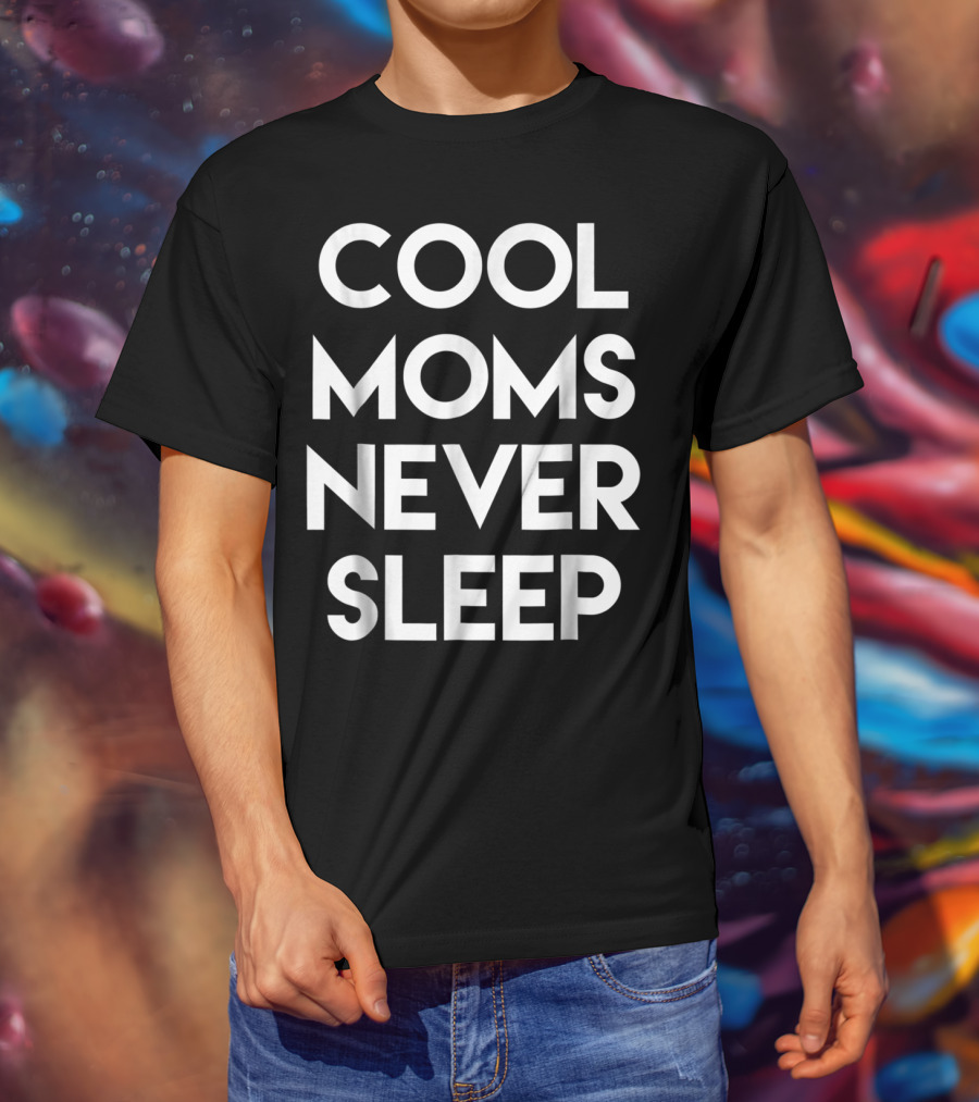 Cool Moms Never Sleep Funny Mom Saying 68 T-Shirt