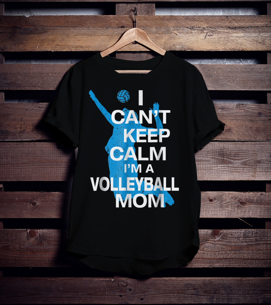 I Can't Keep Calm I'm A Volleyball Mom T-Shirt