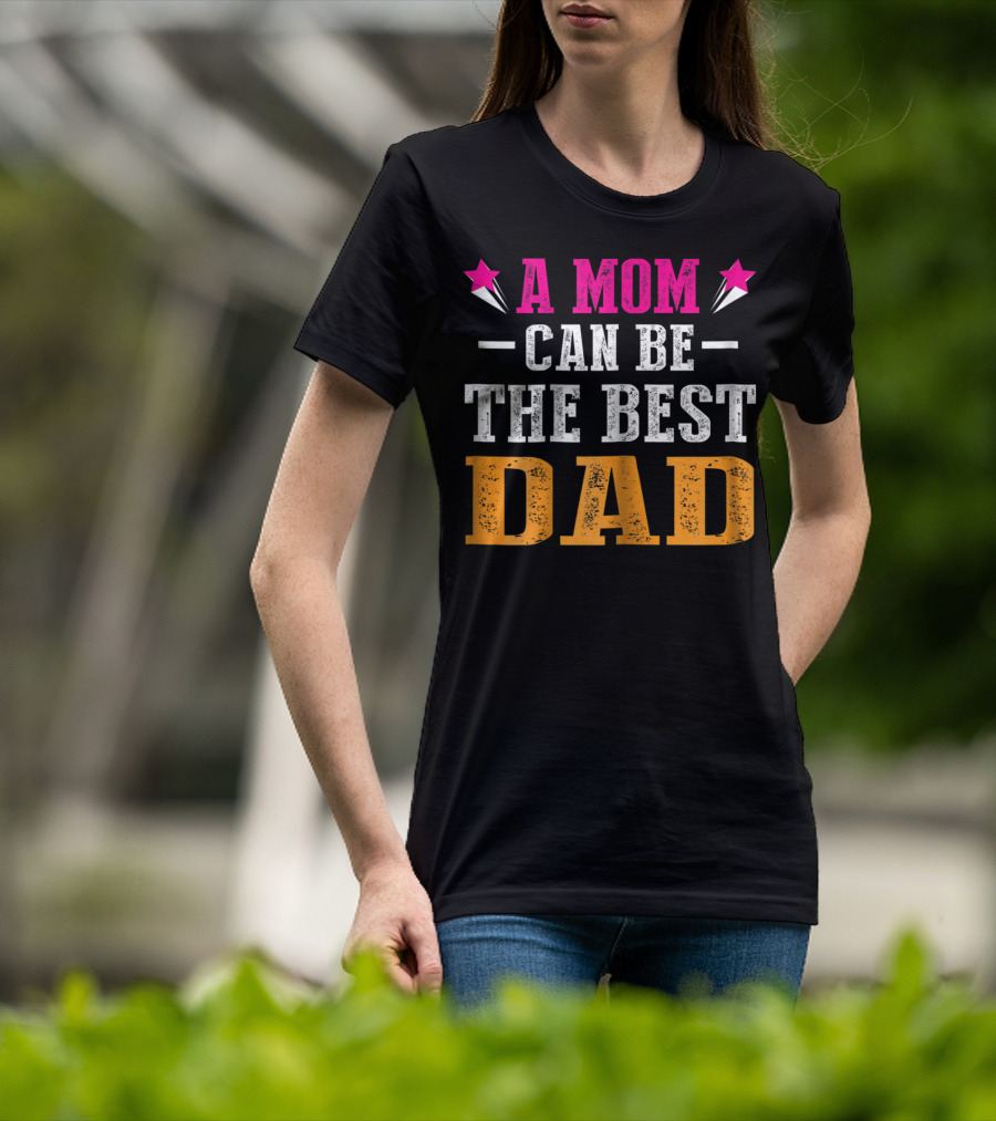 A Mom Can Be The Best Dad T-Shirt