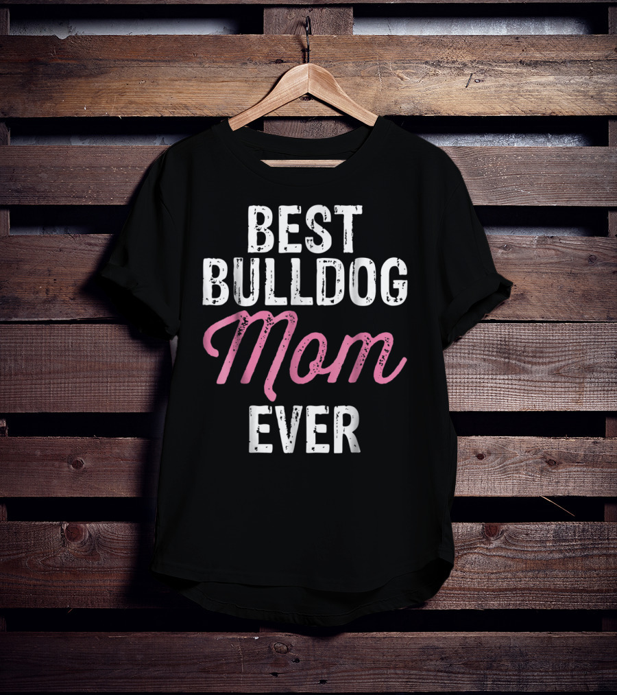 Best Bulldog Mom Ever Animal Lover Mother Dog T-Shirt