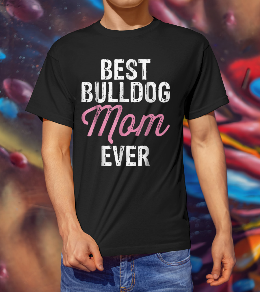 Best Bulldog Mom Ever Animal Lover Mother Dog T-Shirt