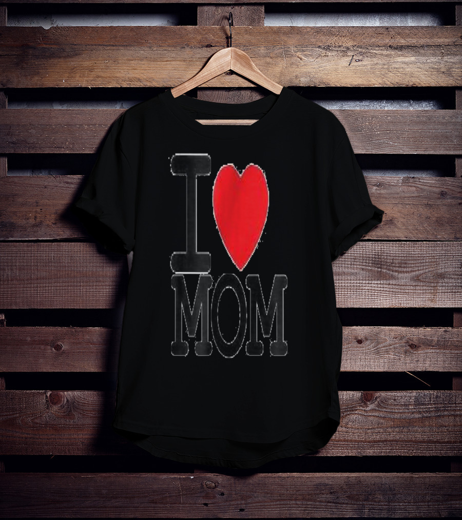 I Love Mom Best For Your Mom Happy 30 T-Shirt