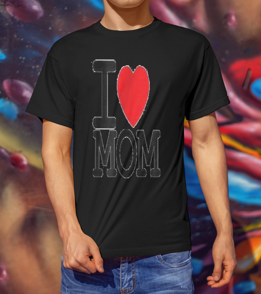 I Love Mom Best For Your Mom Happy 30 T-Shirt