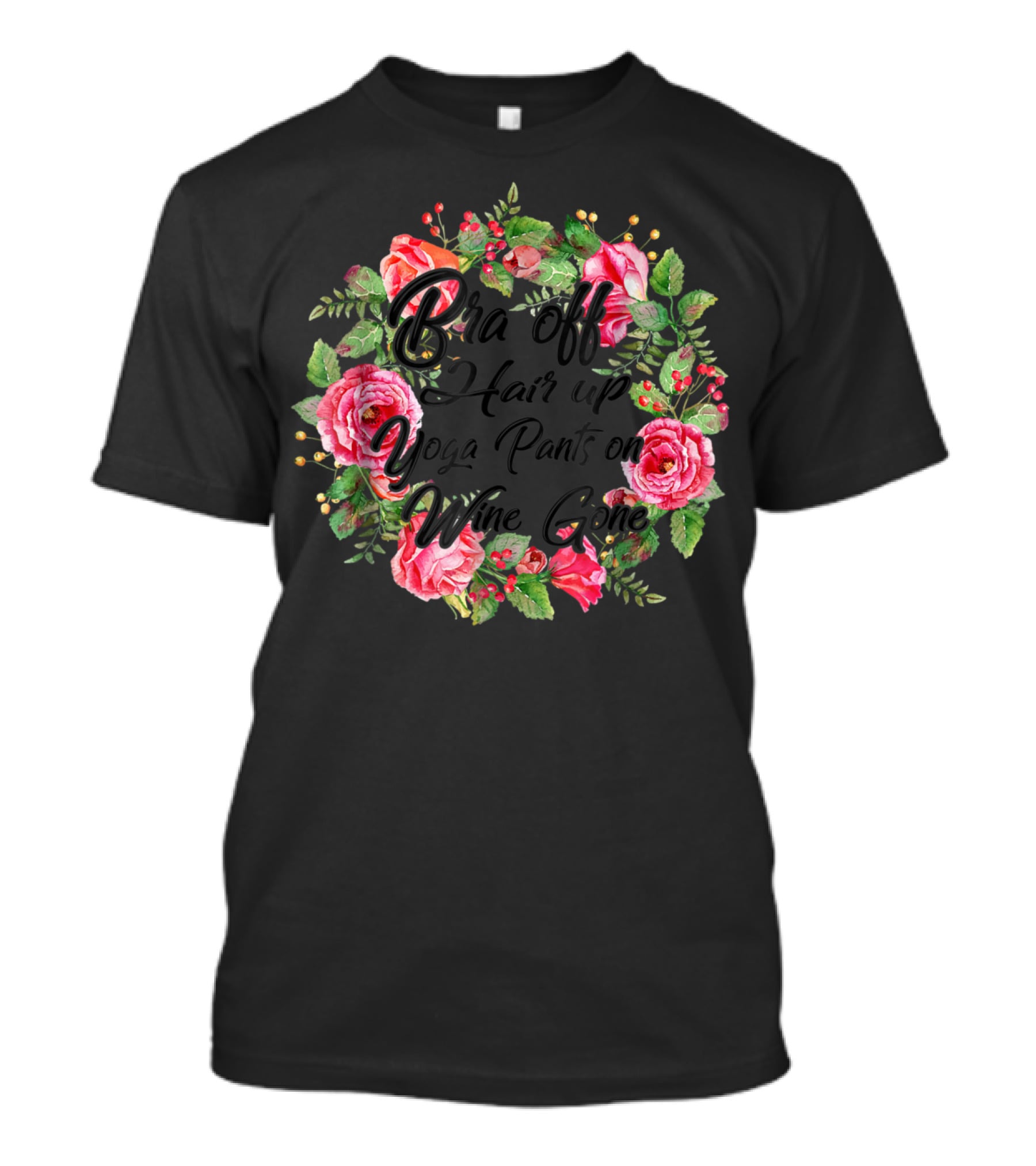 Bra Off Hair Up Yoga Pants On Wine Gone Mom Mother Floral T-Shirt
