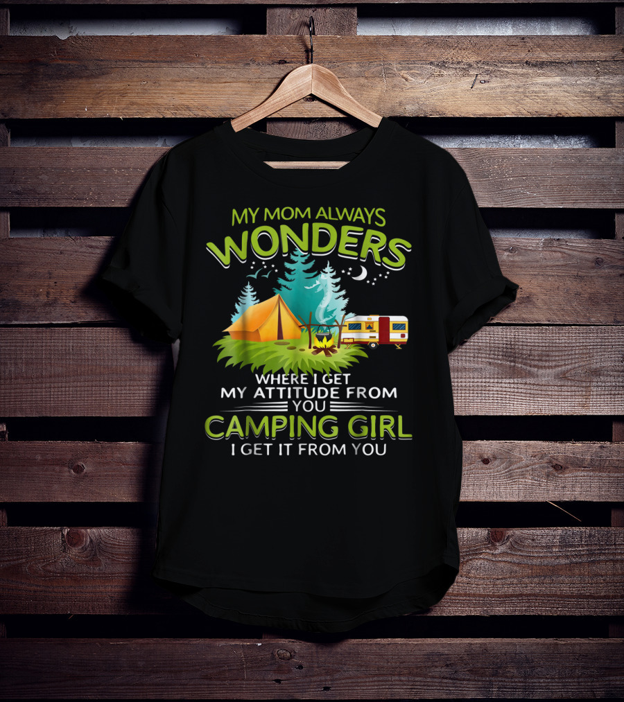 My Mom Always Wonders Where I Get My Attitude From Camping Girl I Get It From You T-Shirt