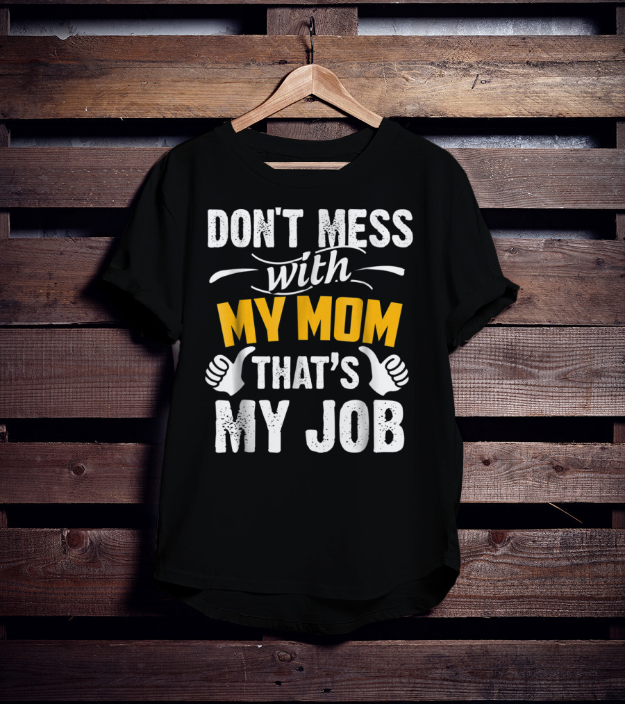 DON'T MESS WITH MY MOM THAT'S MY JOB Thumbs Up T-Shirt