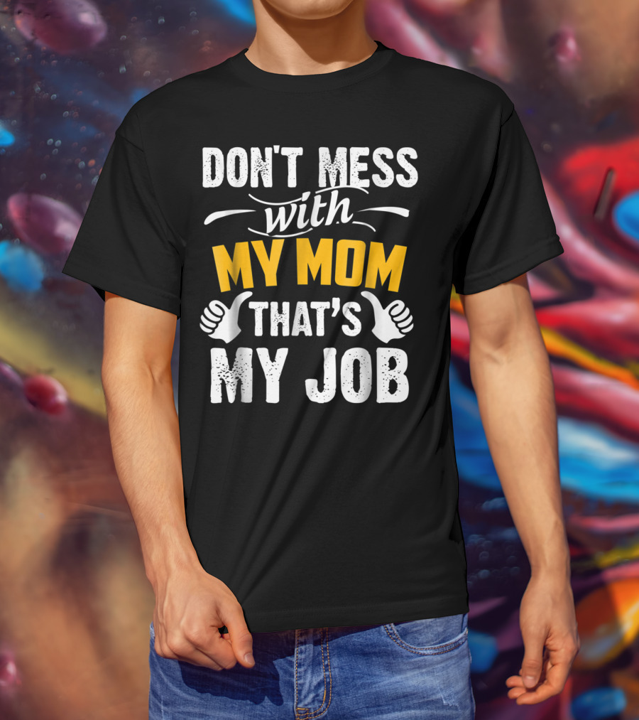 DON'T MESS WITH MY MOM THAT'S MY JOB Thumbs Up T-Shirt
