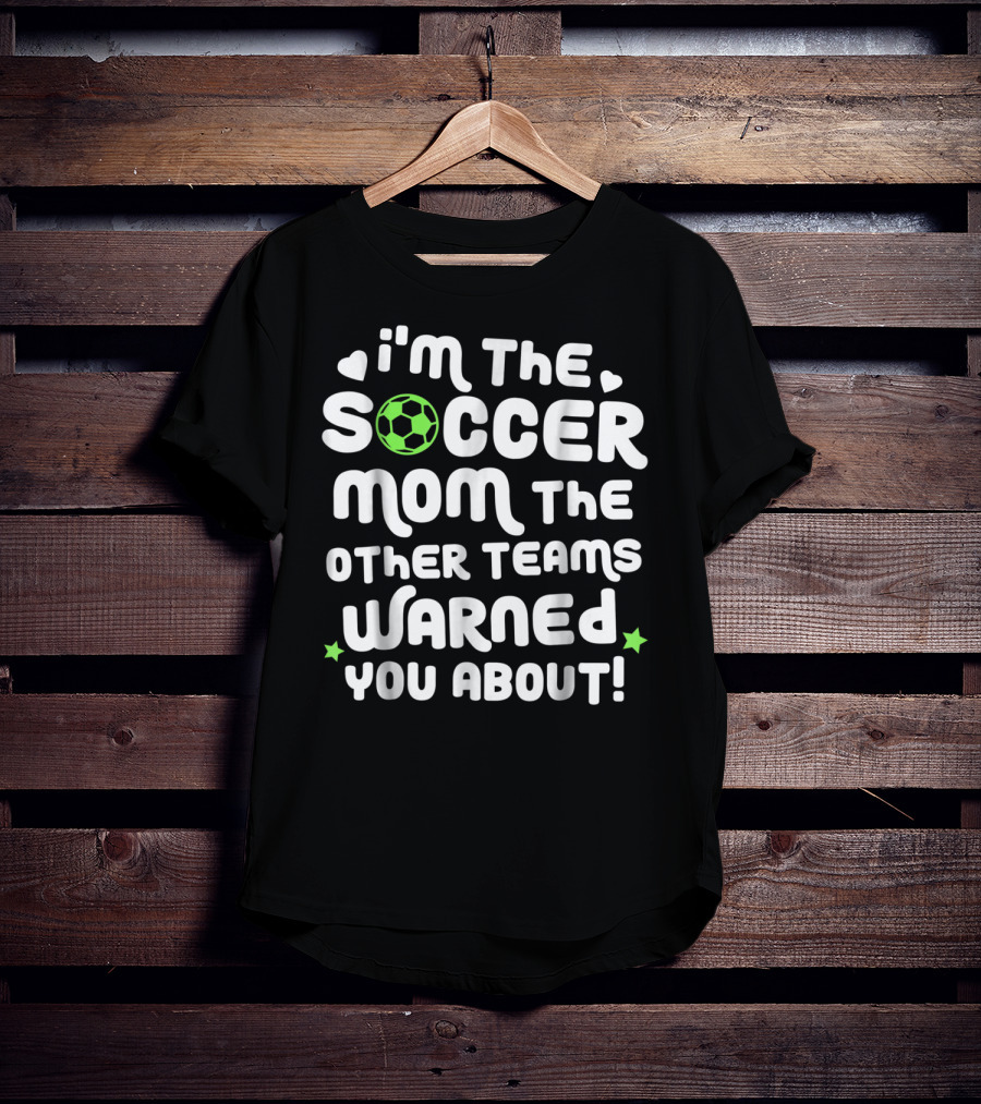 I'm The Soccer Mom The Other Teams Warned You About T-Shirt