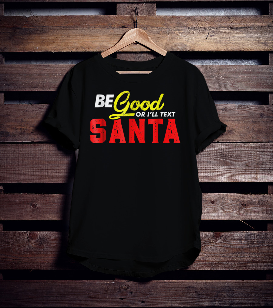 BE Good Or I'll Text Santa T-Shirt