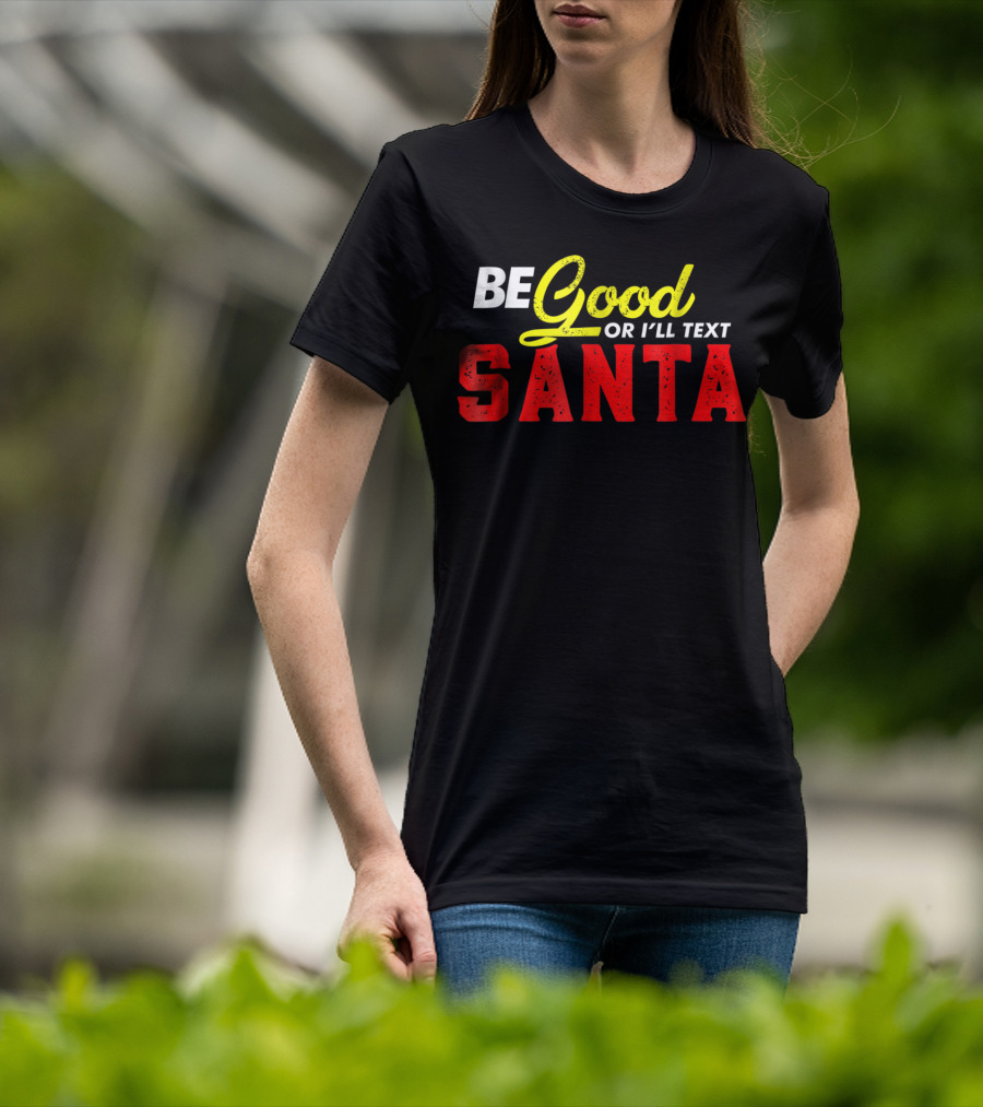 BE Good Or I'll Text Santa T-Shirt