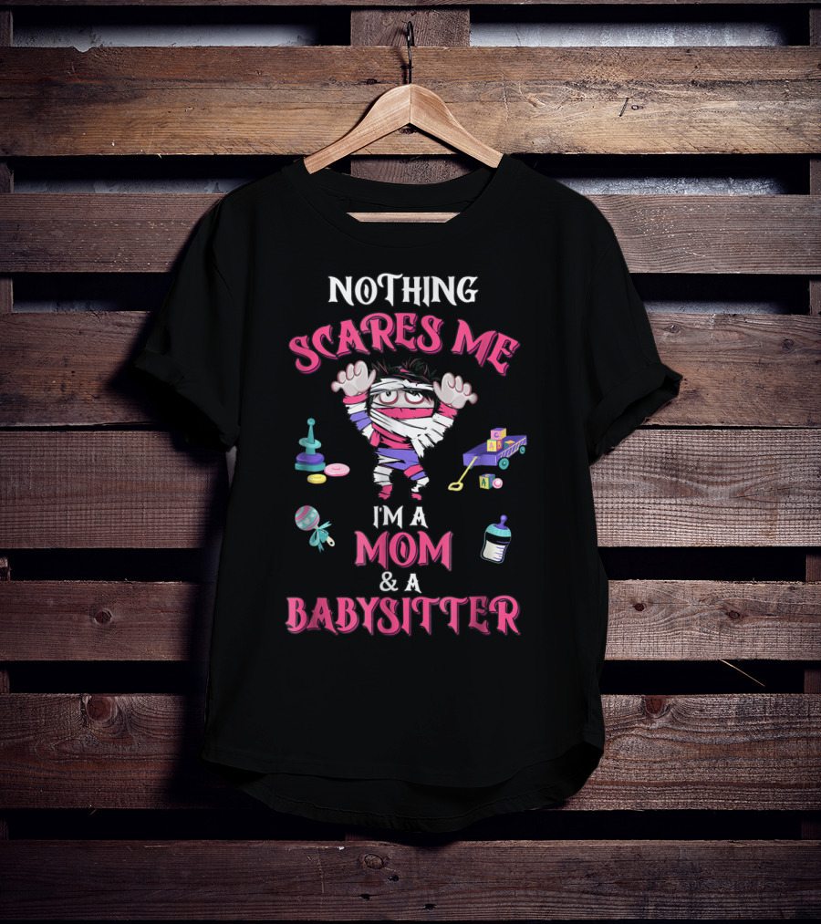 Nothing Scares Me I'm A Mom And A Babysitter T-Shirt