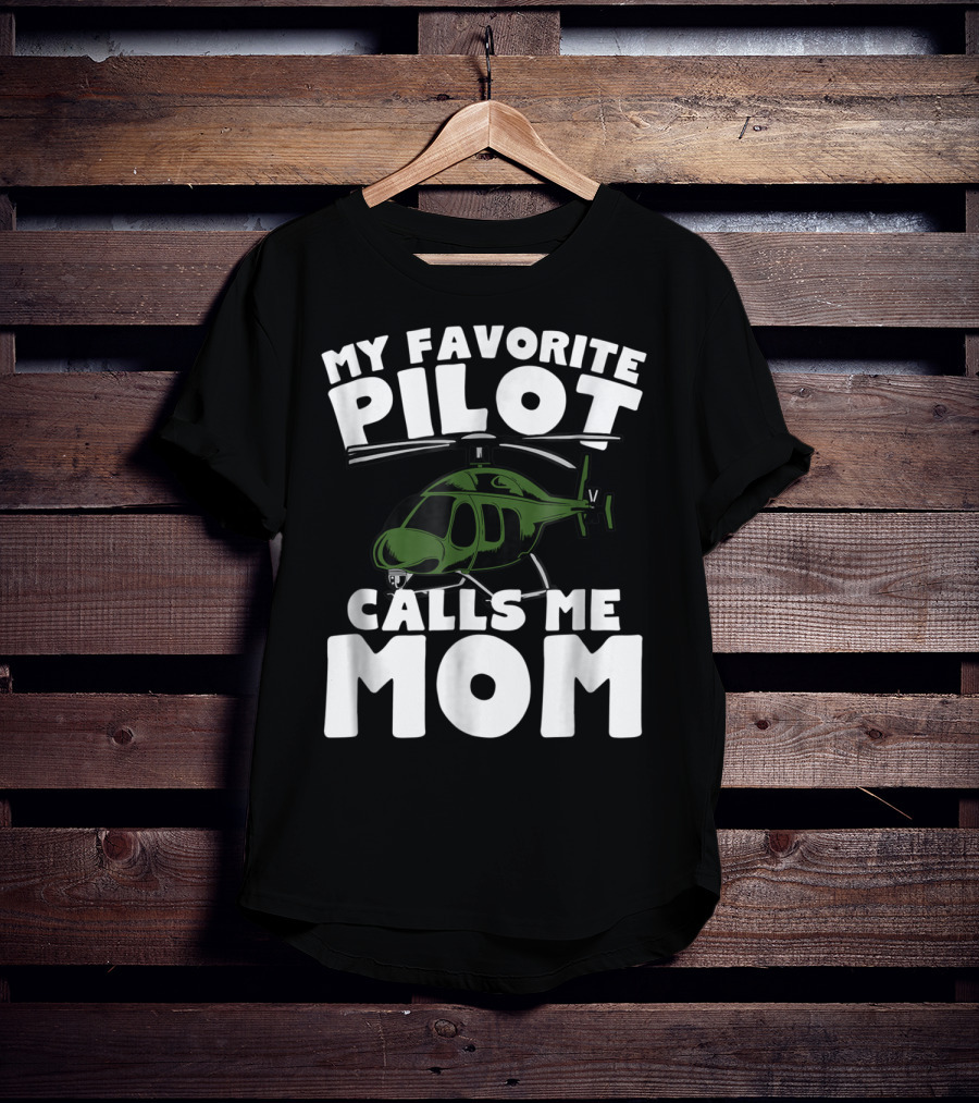 My Favorite Pilot Calls Me Mom Helicopter T-Shirt