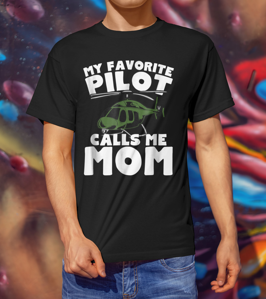 My Favorite Pilot Calls Me Mom Helicopter T-Shirt