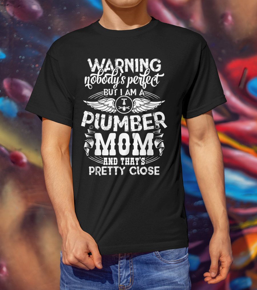 Warning Nobody's Perfect But I Am A Plumber Mom And That's Pretty Close T-Shirt