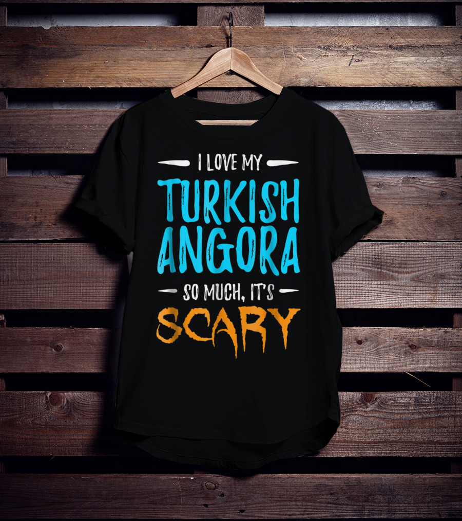 I Love My Turkish Angora So Much It's Scary T-Shirt