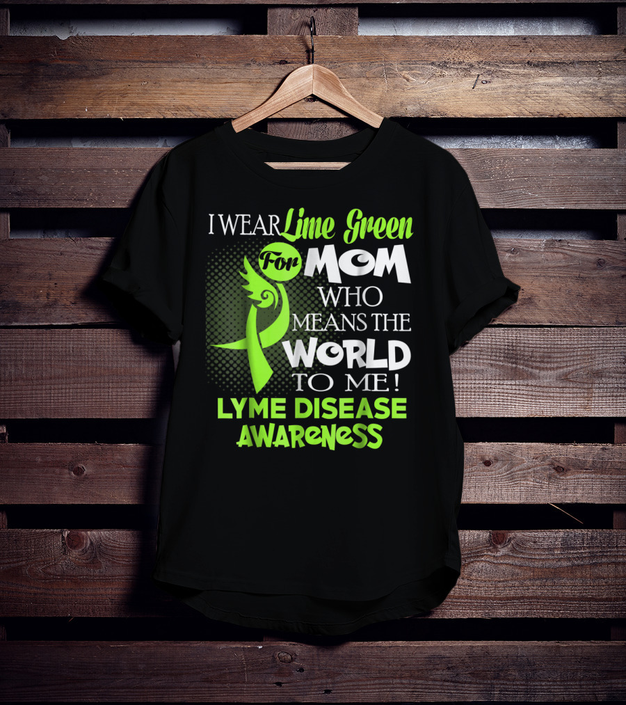 I Wear Lime Green For Mom Who Means The World To Me Lyme Disease Awareness T-Shirt
