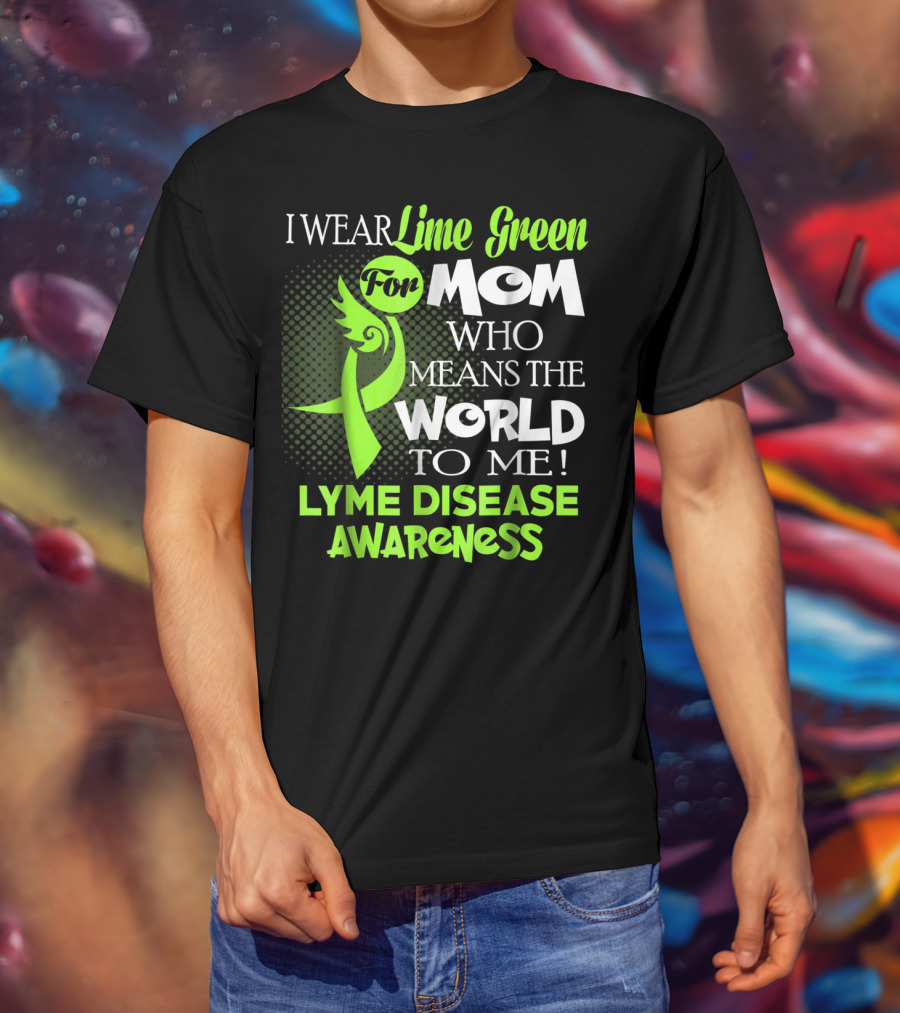 I Wear Lime Green For Mom Who Means The World To Me Lyme Disease Awareness T-Shirt