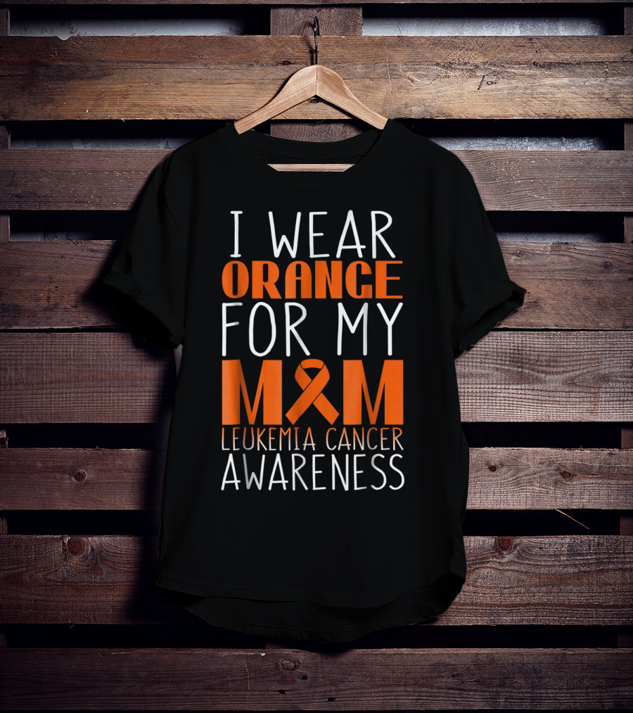 I Wear Orange For My Mom Leukemia Cancer Awareness T-Shirt