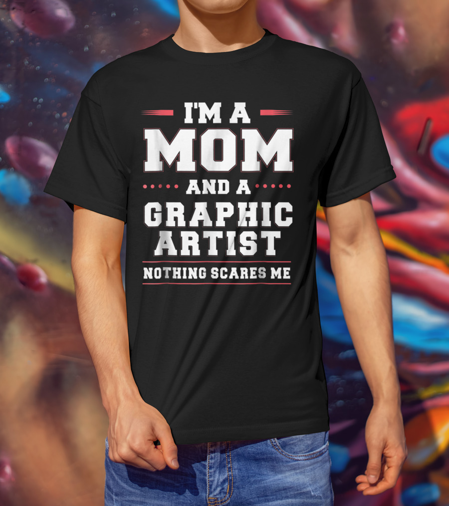 I'm A Mom And A Graphic Artist Nothing Scares Me T-Shirt