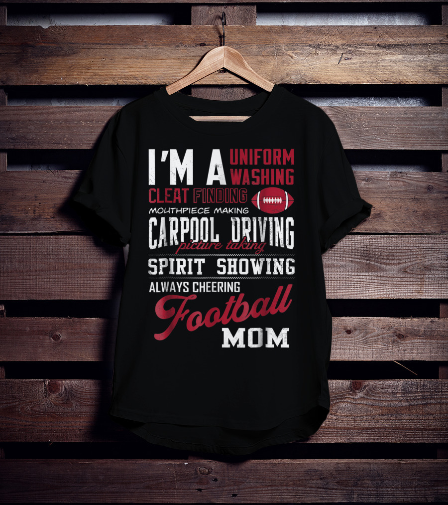 I'm A Uniform Washing Cleat Finding Mouthpiece Making Carpool Driving Picture Taking Spirit Showing Always Cheering Football Mom T-Shirt