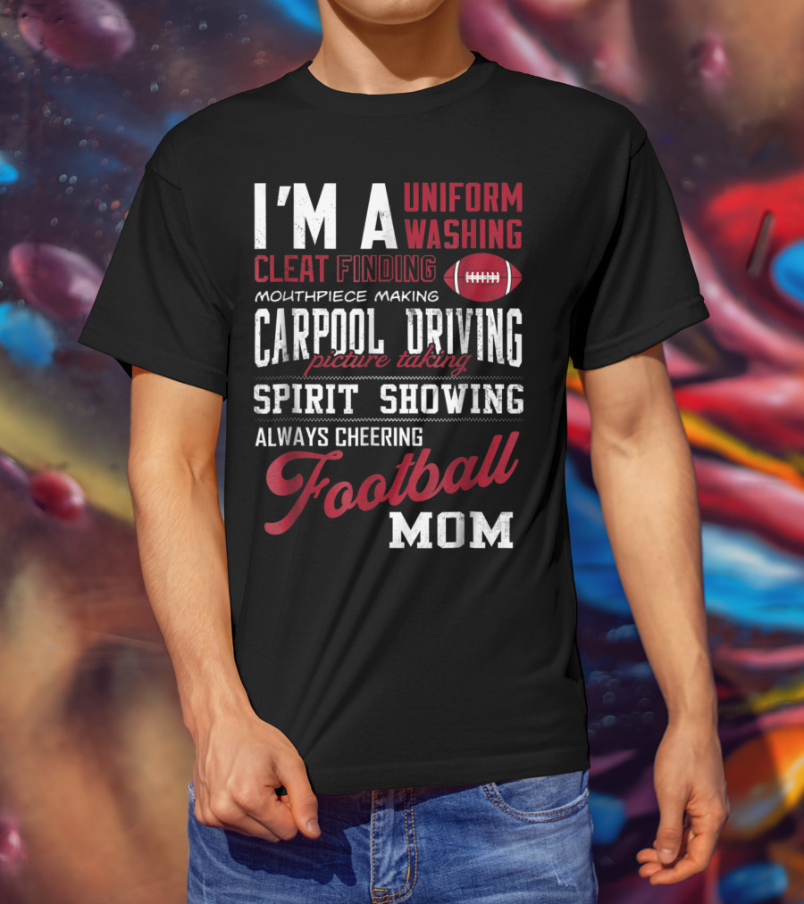 I'm A Uniform Washing Cleat Finding Mouthpiece Making Carpool Driving Picture Taking Spirit Showing Always Cheering Football Mom T-Shirt