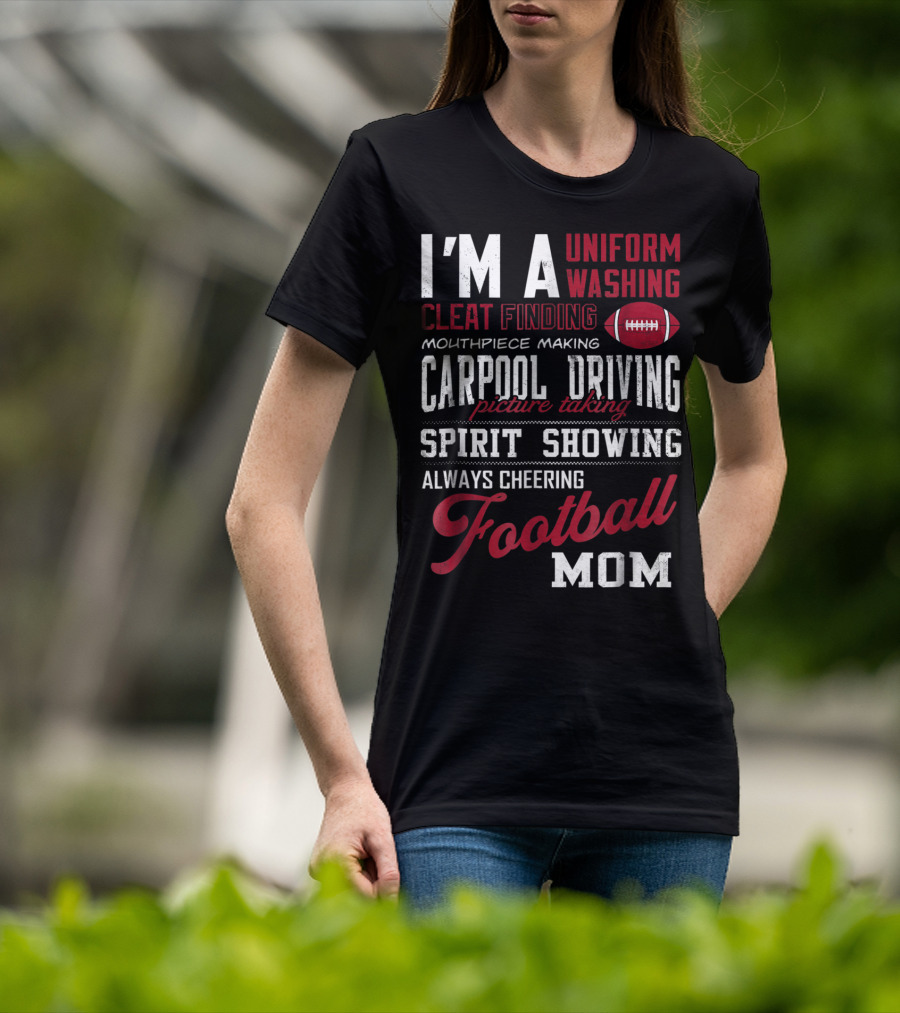 I'm A Uniform Washing Cleat Finding Mouthpiece Making Carpool Driving Picture Taking Spirit Showing Always Cheering Football Mom T-Shirt