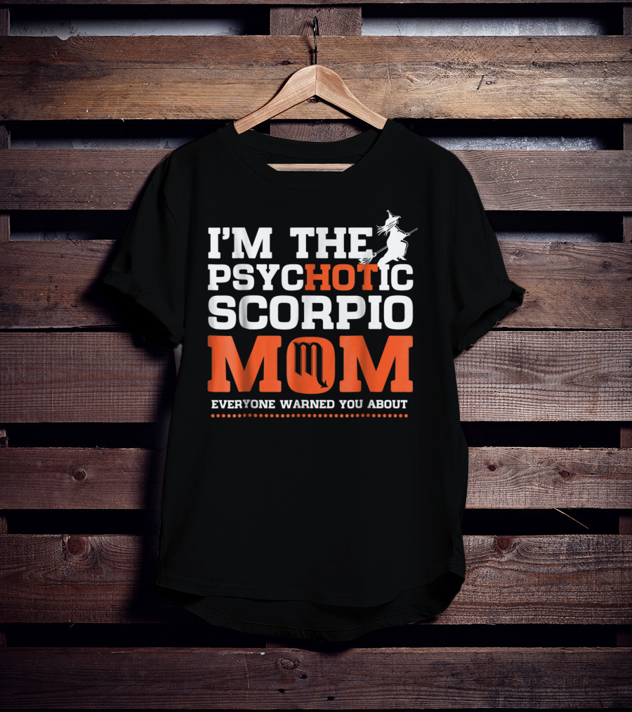 I'm The Psychotic Scorpio Mom Everyone Warned You About T-Shirt