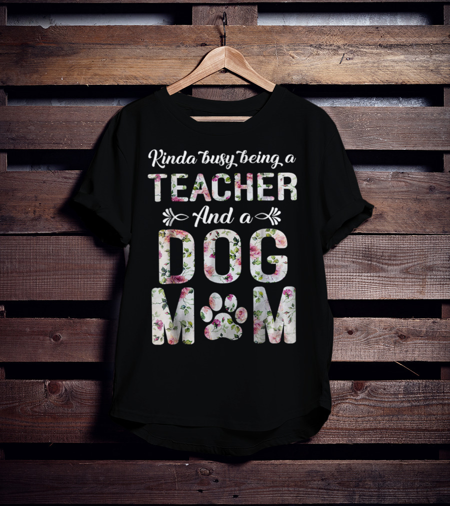 Kinda Busy Being A Teacher And A Dog Mom Floral Paw Prints T-Shirt